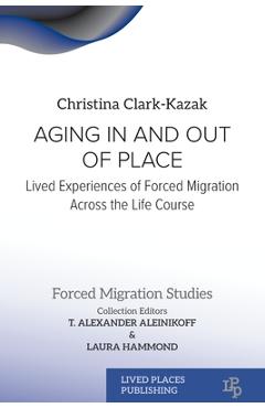 Poza produsului Aging In and Out of Place: Lived Experiences of Forced Migration Across the Life Course - Christina Clark-kazak