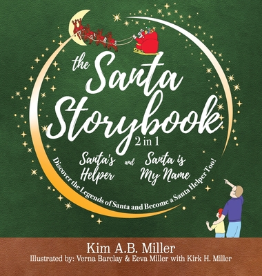 The Santa Storybook - Santa's Helper and Santa is My Name: Discover the Legends of Santa and Become a Santa Helper Too! - Kim A. B. Miller