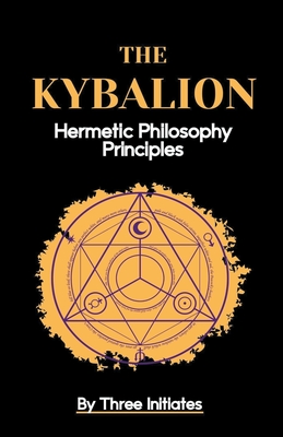 The Kybalion: Hermetic Philosophy Principles - Three Initiatites