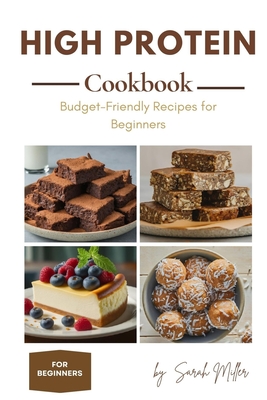 High Protein Cookbook for Beginners on a Budget - Sarah Miller