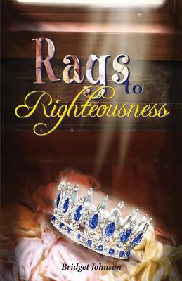 Rags to Righteousness - Bridget Johnson