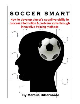 Coperta cărții 'Soccer Smart: How to develop player's cognitive ability to process information & problem solve through innovative'
