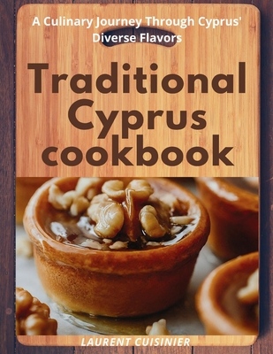 Traditional Cyprus cookbook: A Culinary Journey Through Cyprus' Diverse Flavors - Laurent Cuisinier
