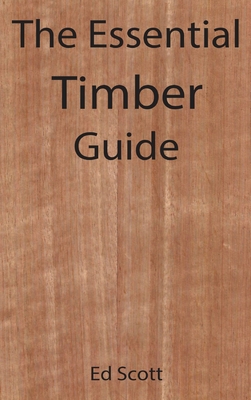 The Essential Timber Guide - Ed Scott