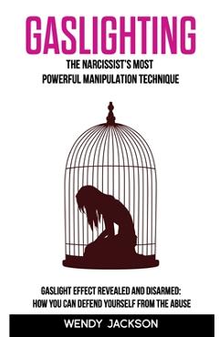 Poza produsului Gaslighting: The Narcissist's Most Powerful Manipulation Technique. Gaslight Effect Revealed and Disarmed: How You Can Defend Yours - Wendy Jackson