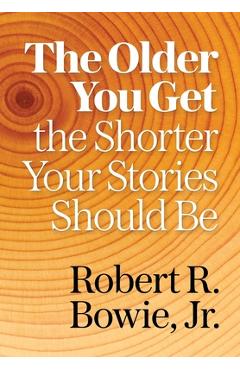 The Older You Get, the Shorter Your Stories Should Be - Robert R. Bowie