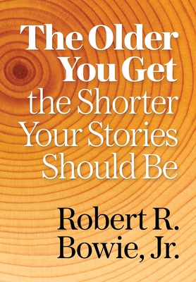 The Older You Get, the Shorter Your Stories Should Be - Robert R. Bowie