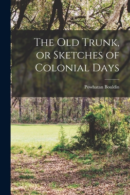 The old Trunk, or Sketches of Colonial Days - Powhatan Bouldin