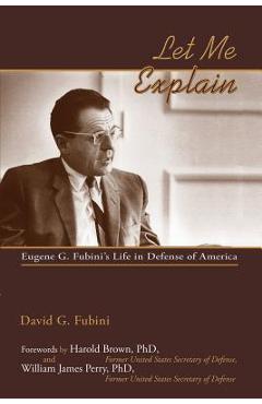Coperta cărții 'Let Me Explain: Eugene G. Fubini's Life in Defense of America - David G. Fubini'