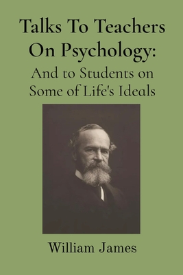 Talks To Teachers On Psychology - William James