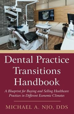 Coperta cărții 'Dental Practice Transitions Handbook: A Blueprint for Buying and Selling Healthcare Practices in Different Economic'