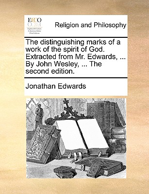 The Distinguishing Marks of a Work of the Spirit of God. Extracted from Mr. Edwards, ... by John Wesley, ... the Second Edition. - Jonathan Edwards