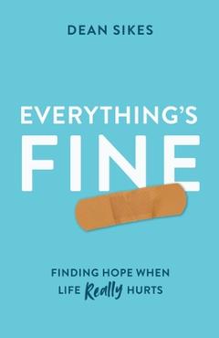 Coperta cărții 'Everything's Fine: Finding Hope When Life Really Hurts - Dean Sikes'
