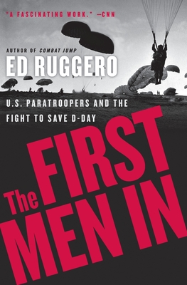 The First Men in: US Paratroopers and the Fight to Save D-Day - Ed Ruggero