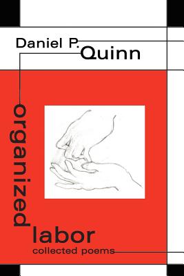 organized labor: collected poems - Daniel P. Quinn