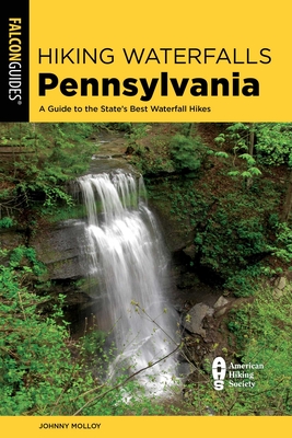 Hiking Waterfalls Pennsylvania: A Guide to the State's Best Waterfall Hikes - Johnny Molloy