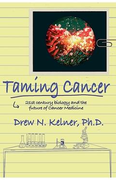 Coperta cărții 'Taming Cancer: 21st Century Biology and the Future of Cancer Medicine - Drew N. Kelner'