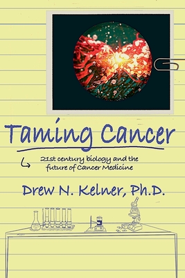 Coperta cărții 'Taming Cancer: 21st Century Biology and the Future of Cancer Medicine - Drew N. Kelner'