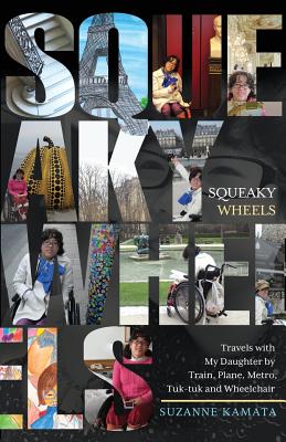 Squeaky Wheels: Travels with My Daughter by Train, Plane, Metro, Tuk-tuk and Wheelchair - Suzanne Kamata