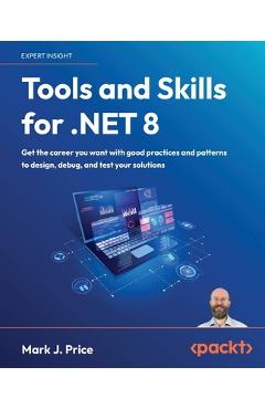 Coperta cărții 'Tools and Skills for .NET 8: Get the career you want with good practices and patterns to design, debug, and test your'