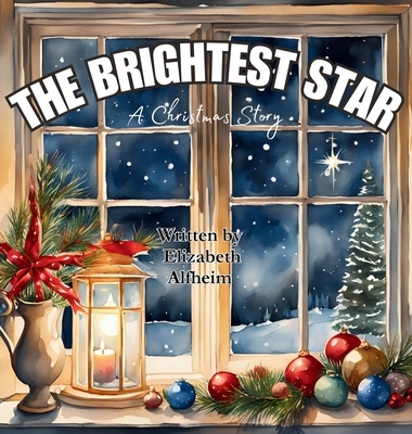 The Brightest Star: A Christmas Story - Elizabeth M. Alfheim