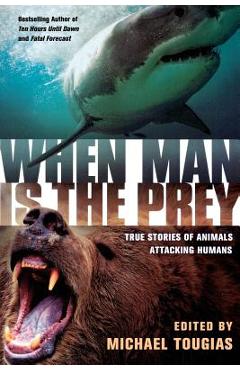 Coperta cărții 'When Man Is the Prey: True Stories of Animals Attacking Humans - Michael Tougias'