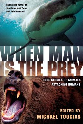 When Man Is the Prey: True Stories of Animals Attacking Humans - Michael Tougias