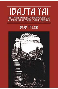 Coperta cărții '¡Basta Ya!: Una Guía para la Recuperación de la Adicción al Alcohol y a las Drogas - Bob Tyler'