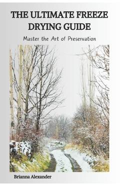 Poza produsului The Ultimate Freeze Drying Guide: Master the Art of Preservation - Brianna Alexander