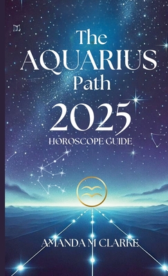 The Aquarius Path: Your Daily 2025 Horoscope Guide - Amanda Clarke