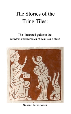 Stories of the Tring Tiles: The murders and miracles of Jesus as a child - Susan Elaine Jones