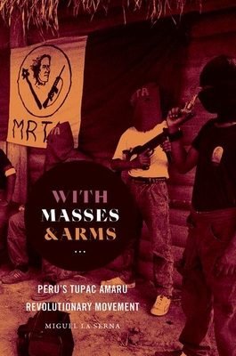 Coperta cărții 'With Masses and Arms: Peru's Tupac Amaru Revolutionary Movement - Miguel La Serna'