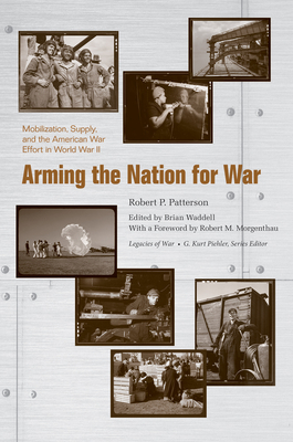Arming the Nation for War: Mobilization, Supply, and the American War Effort in World War II - Robert P. Patterson