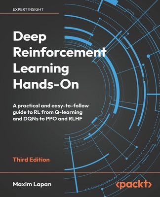 Deep Reinforcement Learning Hands-On - Third Edition: A practical and easy-to-follow guide to RL from Q-learning and DQNs to PPO and RLHF - Maxim Lapan