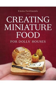 Poza produsului Creating Miniature Food for Dolls' Houses - Emma Ferdinando