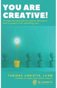 Poza produsului You Are Creative!: An inspirational guide for anyone desiring to start a project or do something new. - Tanisha Christie Lcsw
