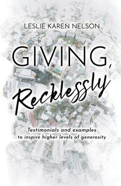 Coperta cărții 'Giving, Recklessly: Testimonials and Examples to Inspire Higher Levels of Generosity - Leslie K. Nelson'