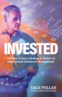 Invested: The New Science, Strategy & System of Used Vehicle Investment Management - Dale Pollak