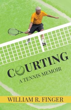 Coperta cărții 'Courting: A Tennis Memoir - William R. Finger'