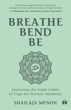 Poza produsului Breathe, Bend, Be: Exploring the Eight Limbs of Yoga for Holistic Harmony - Shailaja Menon