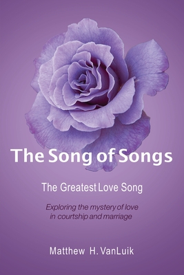 Coperta cărții 'The Song of Songs: The Greatest Love Song - Matthew H. Vanluik'