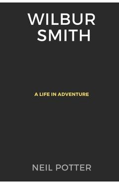 Coperta cărții 'Wilbur Smith: A Life in Adventure - Neil Potter'