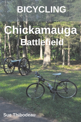 Bicycling Chickamauga Battlefield: The Cyclist's Civil War Travel Guide - Sue Thibodeau