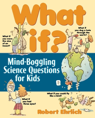 Coperta cărții 'What If: Mind-Boggling Science Questions for Kids - Robert Ehrlich'