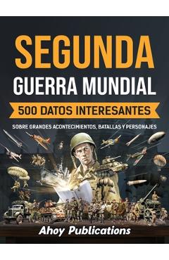 Poza produsului Segunda Guerra Mundial: 500 datos interesantes sobre grandes acontecimientos, batallas y personajes - Ahoy Publications
