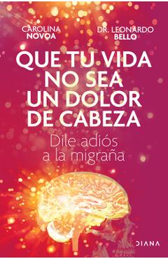 Coperta cărții 'Que Tu Vida No Sea Un Dolor de Cabeza: Dile Adiós a la Migraña May Your Life Not Be a Headache - Carolina Novoa'