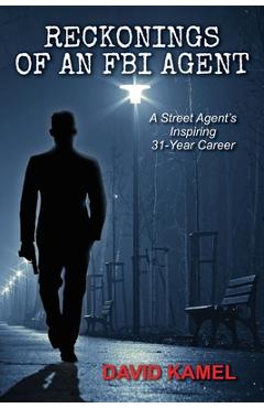 Coperta cărții 'Reckonings of an FBI Agent: A Street Agent's Inspiring 31 - Year Career - David Kamel'