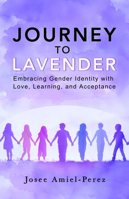 Journey to Lavender: Embracing Gender Identity with Love, Learning, and Acceptance - Josee Amiel-perez