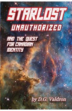 Coperta cărții 'Starlost Unauthorized: and the Quest for Canadian Identity - D. G. Valdron'