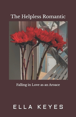 The Helpless Romantic: Falling in Love as an Aroace - Ella Keyes